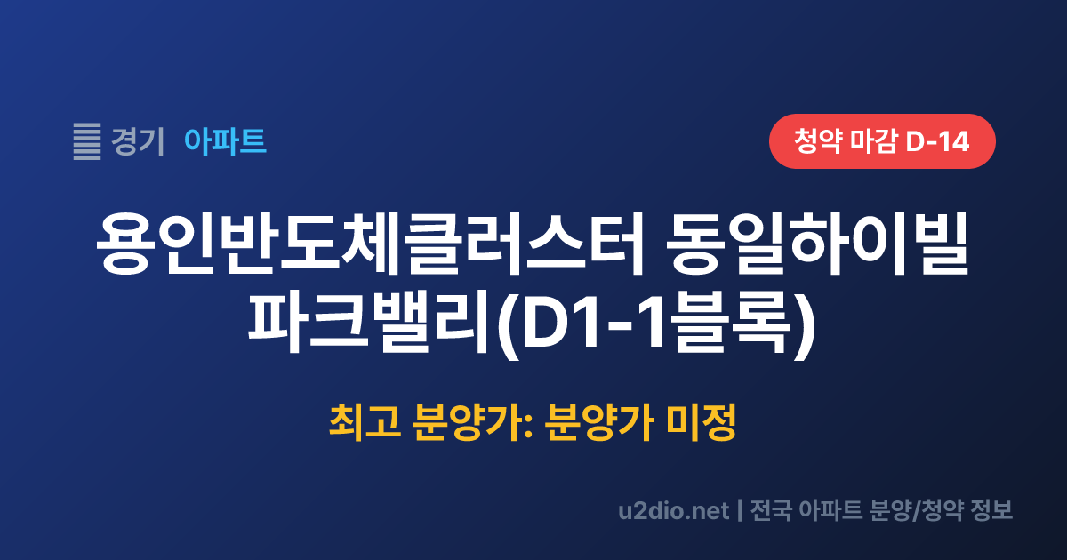 용인반도체클러스터 동일하이빌 파크밸리(D1-1블록) 분양 정보 요약